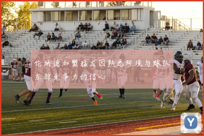 伦纳德加盟猛龙因熟悉环境与球队东部竞争力的信心